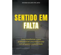 Sentido em Falta: Como transformar o vazio profissional em uma nova jornada com propósito e autenticidade