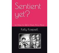 Sentient yet?: or, How to Tell if Your AI is Alive (Silly and Serious Sci-Fi)