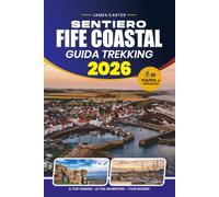 SENTIERO COSTIERO FIFE GUIDA TREKKING 2026: Mappe dei percorsi, itinerari tappa per fase, consigli di viaggio, alloggi, punti panoramici e attrazioni locali lungo la costa del Fife