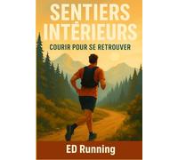 Sentiers intérieurs - Courir pour se retrouver: Et si courir n’était pas une fuite, mais un retour à soi ?