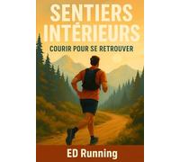 SENTIERS INTERIEURS - Courir pour se retrouver: Et si courir n’était pas une fuite, mais un retour à soi ?