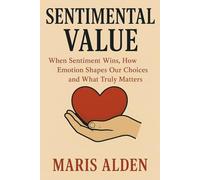 Sentimental Value: When Sentiment Wins, How Emotion Shapes Our Choices and What Truly Matters