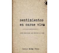 Sentimientos en Carne Viva: siete emociones que habitan el alma