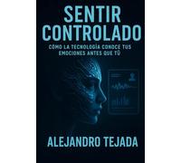 Sentir Controlado: Cómo la tecnología conoce tus emociones antes que tú