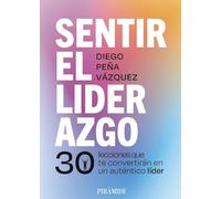 Sentir el liderazgo: 30 lecciones que te convertirán en un auténtico líder (Empresa y Gestión)