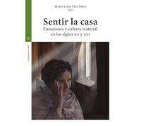 Sentir la casa: Emociones y cultura material en los siglos XV y XVI (Estudios históricos La Olmeda)