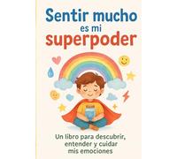 Sentir Mucho Es Mi Super Poder: Una Guía emocional Para Niños Altamente Sensibles, Con Cuentos Breves, Actividades Divertidas, Juegos, Diario De ... Y Educadores (Gestión De Sus Emociones)