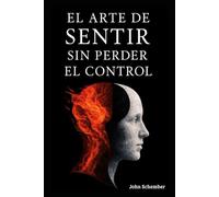 Sentir sin perder el control: Manual de autogestión emocional para mentes fuertes (Una Vida IMPARABLE)