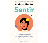 Sentir: Un viaje para aprender a acompañar tus emociones y las de los demás (Best Seller | No Ficción)