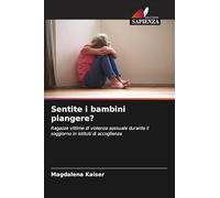 Sentite i bambini piangere?: Ragazze vittime di violenza sessuale durante il soggiorno in istituti di accoglienza