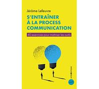 S'entraîner à la Process Communication: 40 exercices pour maîtriser les outils