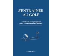 S'entraîner au golf: La méthode pour progresser grâce à un entraînement efficace