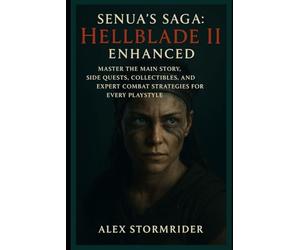 Senua’s Saga:HellbladeII-Enhanced Unofficial Game Guide: Master the MainStory,SideQuests, Collectibles,and Expert Combat Strategies forEvery Playstyle