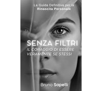 Senza Filtri | Il Coraggio di Essere Veramente Te Stesso: La Guida Definitiva per la Rinascita Personale