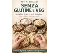 SENZA GLUTINE E VEG: Pane, pizza, focacce e ricette quotidiane (GLI ZERO SBATTI)