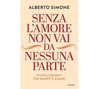Senza l'amore non vai da nessuna parte. Piccoli segreti per amarti e amare (Saggi PM)
