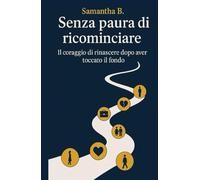 “Senza paura di ricominciare”: Il coraggio di rinascere dopo aver toccato il fondo