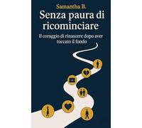 “Senza paura di ricominciare”: Il coraggio di rinascere dopo aver toccato il fondo