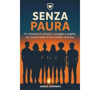 SENZA PAURA: Un romanzo di amicizia, coraggio e segreti, tra i banchi della 5°B e i misteri di Roma