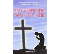 Senza preghiera non puoi vivere (Opere di Padre Livio Fanzaga)