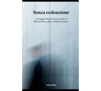 Senza Redenzione: Un viaggio dentro il carcere, dove lo Stato produce colpa e chiude coscienze