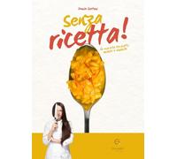 Senza ricetta. La mia vita tra piatti, incontri e rinascite