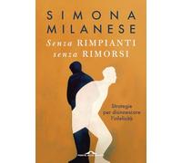 Senza rimpianti senza rimorsi. Strategie per disinnescare l'infelicità (Terapia in tempi brevi)