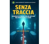 Senza Traccia: Anonimato e Privacy Online-Offline nel rispetto della Legge (informastica: l’informatica che si mastica)