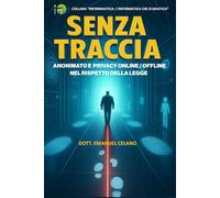 Senza Traccia: Anonimato e Privacy Online-Offline nel rispetto della Legge (informastica: l’informatica che si mastica)