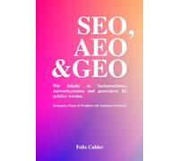 SEO, AEO & GEO: Wie Inhalte in Suchmaschinen, Antwortsystemen und generativer KI sichtbar werden. Strategien, Praxis & Workflows für Studium und Beruf