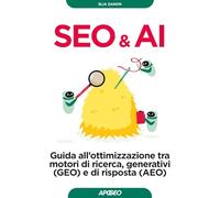 Seo & AI. Guida all'ottimizzazione tra motori di ricerca, generativi (GEO) e di risposta (AEO) (Guida completa)