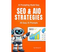 SEO & AIO Strategies - 30 Easy AI Prompts: Effective Expert Prompts for ChatGPT, Claude, Perplexity AI, etc. (AI Prompting Made Easy)