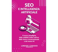 SEO e Intelligenza Artificiale: Il nuovo paradigma della visibilità online nell’era della ricerca conversazionale e dei motori AI (Manuali Digital Marketing)