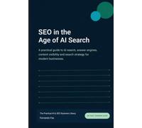 SEO in the Age of AI: How to Get Found by Google, ChatGPT and AI Overviews (The Practical AI & SEO Business Library)