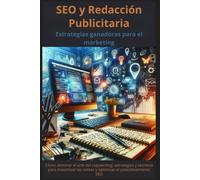 SEO y Redacción Publicitaria:Eestrategias Ganadoras para el Marketing: Cómo dominar el arte de la redacción publicitaria: estrategias y secretos para maximizar las ventas y optimizar