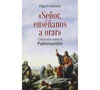Seﾥor Enseﾥanos a Orar. Catequesis Sobre: Catequesis sobre el Padrenuestro (SIN COLECCION)