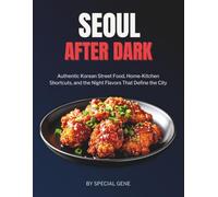 Seoul After Dark: Authentic Korean Street Food, Home-Kitchen Shortcuts, and the Night Flavors That Define the City (The culinary DNA Series)