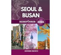 SEOUL & BUSAN REISEFÜHRER 2026: Unverzichtbare Entdeckungen in den berühmten Städten Südkoreas.