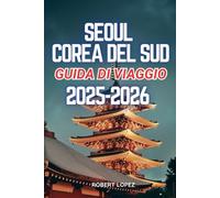 SEOUL COREA DEL SUD GUIDA DI VIAGGIO 2025-2026