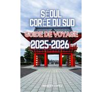 SÉOUL CORÉE DU SUD GUIDE DE VOYAGE 2025-2026