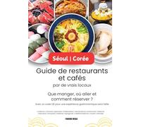 Séoul - Corée Guide de restaurants et cafés par de vrais locaux: Que manger, où aller et comment réserver ? Avec un code QR pour une expérience gastronomique sans faille (Korea Travel)