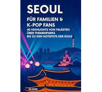 Seoul für Familien & K-Pop Fans: 40 Highlights von Palästen über Themenparks bis zu den Hotspots der Idols