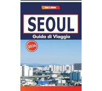 Seoul Guida Di Viaggio 2026: Alla scoperta dei mercati tradizionali, della storia, dei piatti locali e degli itinerari in Corea del Sud