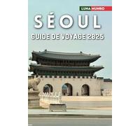 Séoul Guide de Voyage 2025: Le manuel du voyageur ultime pour des aventures inoubliables, les principales attractions et les secrets locaux