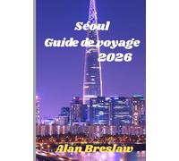 Séoul Guide de voyage 2026: Découvrez la culture, la cuisine et les merveilles cachées de Séoul en 2026
