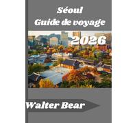 Séoul Guide de voyage 2026: Découvrez Séoul en toute simplicité : conseils essentiels, expériences authentiques et le meilleur de la culture coréenne