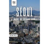 SÉOUL GUIDE DE VOYAGE 2026: Séoul débloquée : la nature, la culture et les secrets de la ville simplifiés