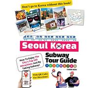Seoul Korea Subway Tour Guide - How To Enjoy The City’s Top 100 Attractions Just By Taking Subway! (Korea Travel Guide Books)