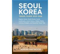Seoul Korea Travel Guide 2025-2026: Explore Seoul, South Korea: Iconic Landmarks, Local Culture, Hidden Gems, Culinary Delights, and Essential Travel Tips