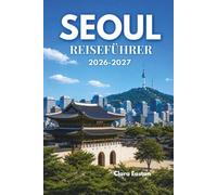 SEOUL REISEFÜHRER 2026-2027: Wo antike Paläste neben neonbeleuchteten Nächten stehen und jede Straße eine Geschichte erzählt